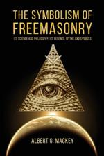 The Symbolism of Freemasonry: Its Science and Philosophy, its Legends, Myths and Symbols