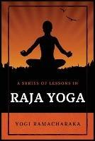 A Series of Lessons in Raja Yoga