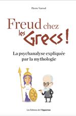 Freud chez les Grecs ! - La psychanalyse expliquéepar la mythologie