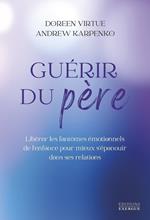 Guérir du père - Libérer les fantômes émotionnels de l'enfance pour mieux s'épanouir dans ses relations