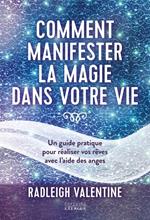 Comment manifester la magie dans votre vie - Un guide pratique pour réaliser vos rêves avec l'aide des anges