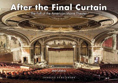 After the final curtain. The Fall of the American Movie Theater. Ediz. illustrata - Matt Lambros - copertina