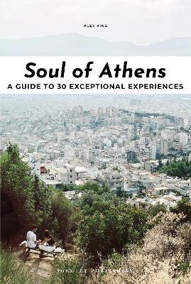 Soul of Athens. A guide to 30 exceptional experiences - Alex King - copertina