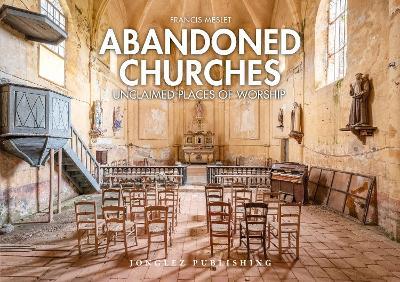 Abandoned churches. Unclaimed places of worship. Ediz. illustrata - Francis Meslet - copertina