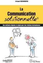 La communication solutionnelle : Une méthode originale et simple pour des relations harmonieuses