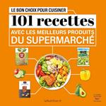 Le Bon Choix pour cuisiner - 101 recettes avec les meilleurs produits du supermarché