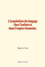 L'acquisition du langage chez l'enfant et dans l'espèce humaine.