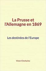 La Prusse et l'Allemagne en 1869: Les destinées de l'Europe