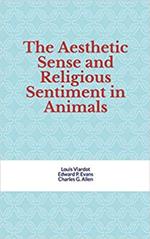 The Aesthetic Sense and Religious Sentiment in Animals