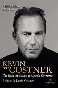 Libro Kevin par Costner. Une icône du cinéma se raconte elle-même Silvia Bizio Pietro Ricci