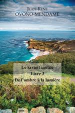 Le Savant inutile - Livre 3 - De l'ombre à la lumière