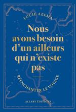 Nous avons besoin d'un ailleurs qui n'existe pas - Réenchanter le voyage