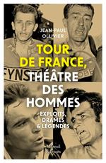 Tour de France, théâtre des hommes - Exploits, drames & légendes