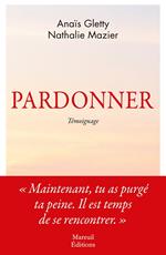 Pardonner - Ma rencontre bouleversante avec celle qui a tué mon père