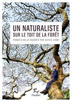 Un naturaliste sur le toit de la forêt - Francis Hallé raconté par Alexis Jenni