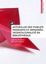 Accueillir des publics migrants et immigrés. Interculturalité en bibliothèque