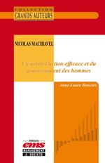 Nicolas Machiavel - Un art de l'action efficace et du gouvernement des hommes