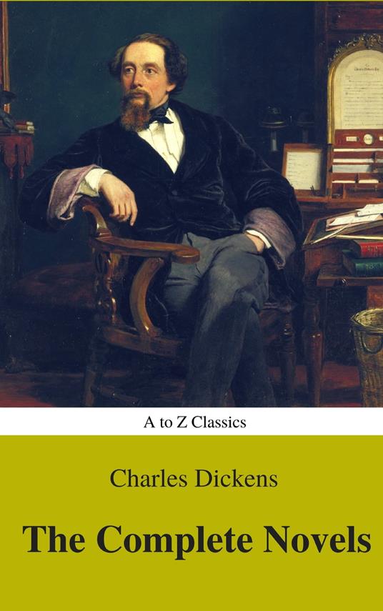 Charles Dickens : The Complete Novels (Best Navigation, Active TOC) (A to Z Classics)