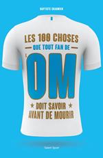 OM - Les 100 choses que tout fan de l'OM doit savoir avant de mourir