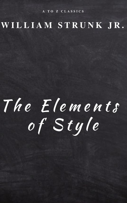 The Elements of Style ( Fourth Edition ) - William Strunk,A to z Classics - ebook