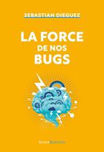 La force de nos bugs