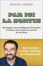 Par ici la sortie : Développez votre intelligence financière et mettez votre argent au service de vos rêves