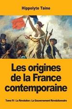 Les origines de la France contemporaine: Tome IV: La Revolution: Le Gouvernement Revolutionnaire