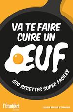 Va te faire cuire un oeuf - 500 recettes super faciles