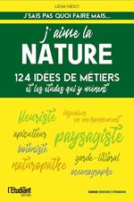 J'aime la nature - 124 idées de métiers et les études qui y mènent - Nouvelle édition