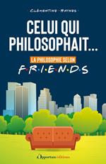 Celui qui philosophait... : La philosophie selon Friends