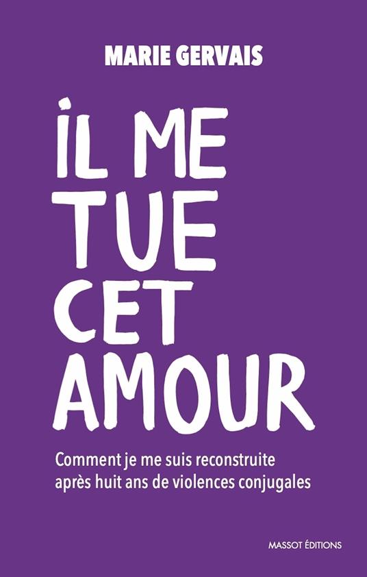 Il me tue cet amour - Comment je me suis reconstruite après huit ans de violences conjugales