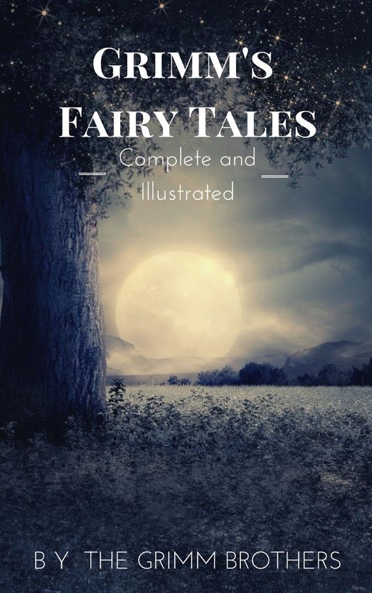 Grimm's Fairy Tales : Complete and Illustrated - Jacob Grimm,Wilhelm Grimm - ebook