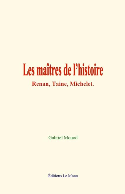 Les maîtres de l'histoire: Renan, Taine, Michelet