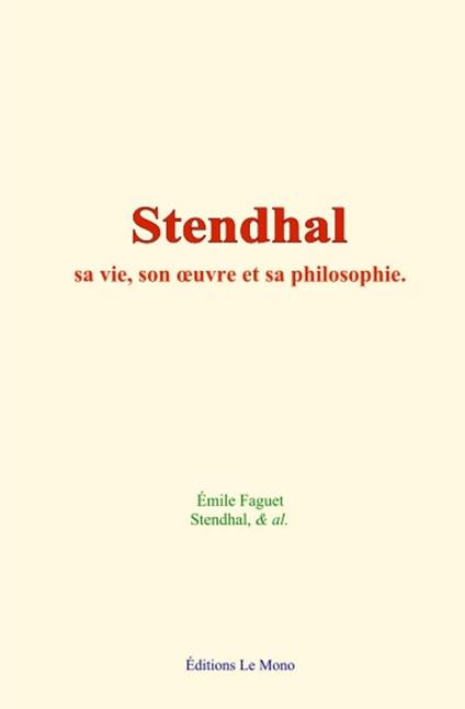 Stendhal : sa vie, son oeuvre et sa philosophie