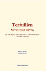 Tertullien - sa vie et son oeuvre