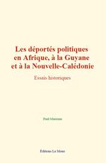 Les déportés politiques en Afrique, à la Guyane et à la Nouvelle-Calédonie