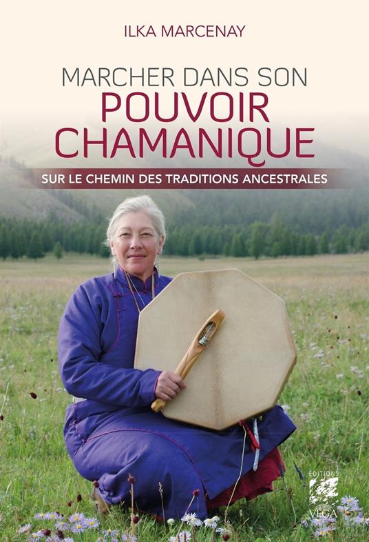 Marcher dans son pouvoir chamanique - Sur le chemin des traditions ancestrales