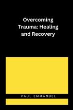 Overcoming Trauma: Healing and Recovery