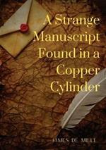 A Strange Manuscript Found in a Copper Cylinder: A satiric and fantastic romance by James De Mille