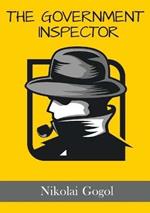 The Government Inspector: The Inspector General: A satirical play by the Russian and Ukrainian dramatist Nikolai Gogol