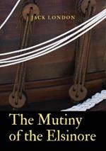 The Mutiny of the Elsinore: a novel by Jack London. After death of the captain, the crew of a ship split between the two senior surviving mates. During the conflict, the narrator develops as a strong character, rather as in The Sea-Wolf.