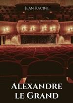 Alexandre le Grand: Tragedie en cinq actes de Jean Racine