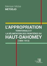 L'appropriation territoriale et la délimitation des frontières du Haut-Dahomey - (1894-1913)