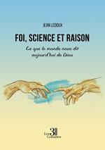 Foi, science et raison - Ce que le monde nous dit aujourd'hui de Dieu