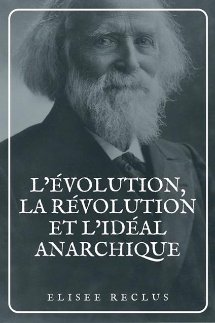 L'évolution, la révolution et l'idéal anarchique