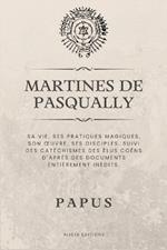 Martines de Pasqually: Sa vie, ses pratiques magiques, son oeuvre, ses disciples. Suivi des cat?chismes des ?lus Co?ns d'apr?s des documents enti?rement in?dits.