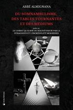 Du somnambulisme, des tables tournantes et des m?diums: Suivi de Le Christ qualifi? de magn?tiseur par la synagogue et l'incr?dulit? modernes