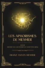 Les Aphorismes de Mesmer: Suivi de M?moire sur la d?couverte du magn?tisme animal