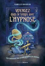 Voyagez dans le temps avec l'hypnose - Vies antérieurs, vies futures, mémoires des ancêtres