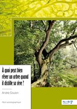 À quoi peut bien rêver un arbre quand il distille sa sève ?